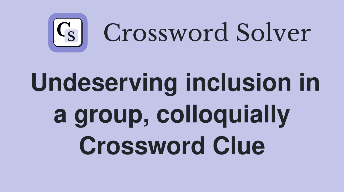 Undeserving inclusion in a group, colloquially Crossword Clue