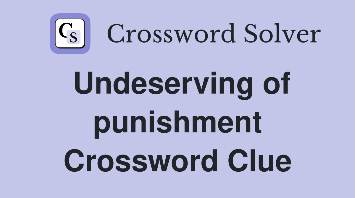 Undeserving of punishment Crossword Clue
