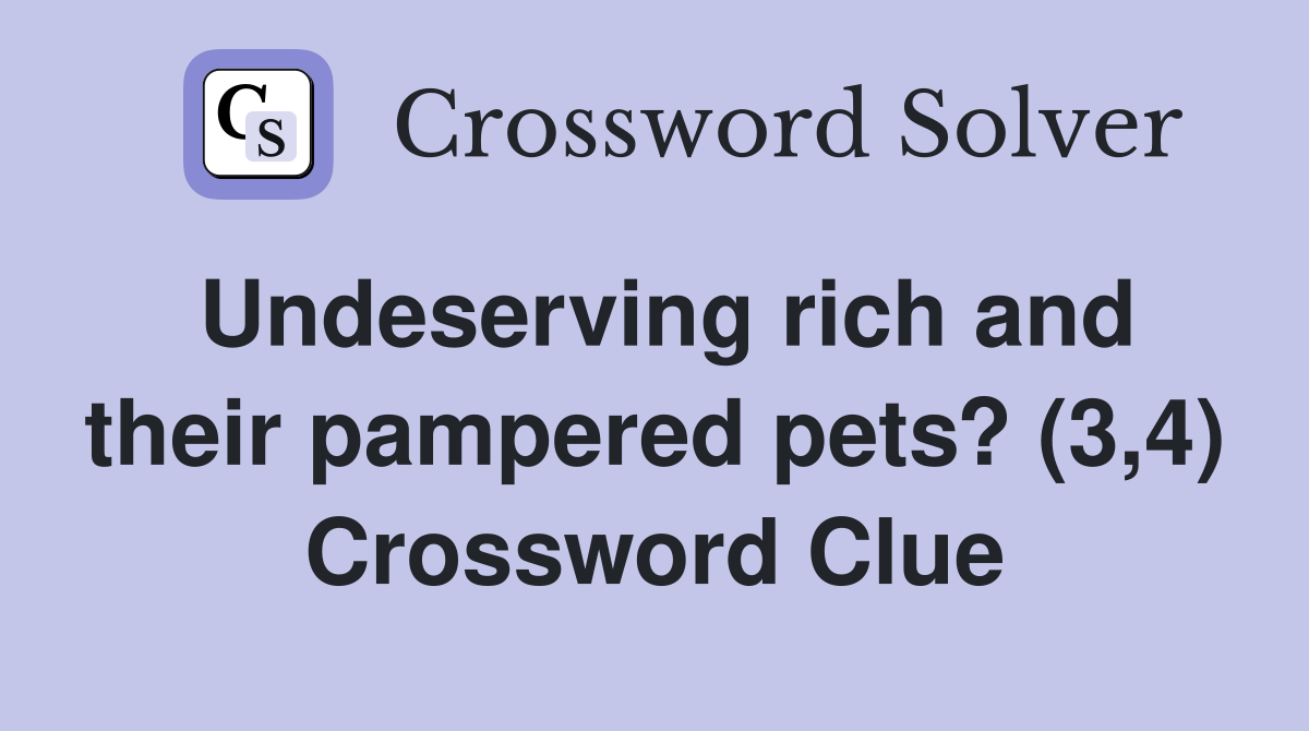 Undeserving rich and their pampered pets? (3,4) Crossword Clue