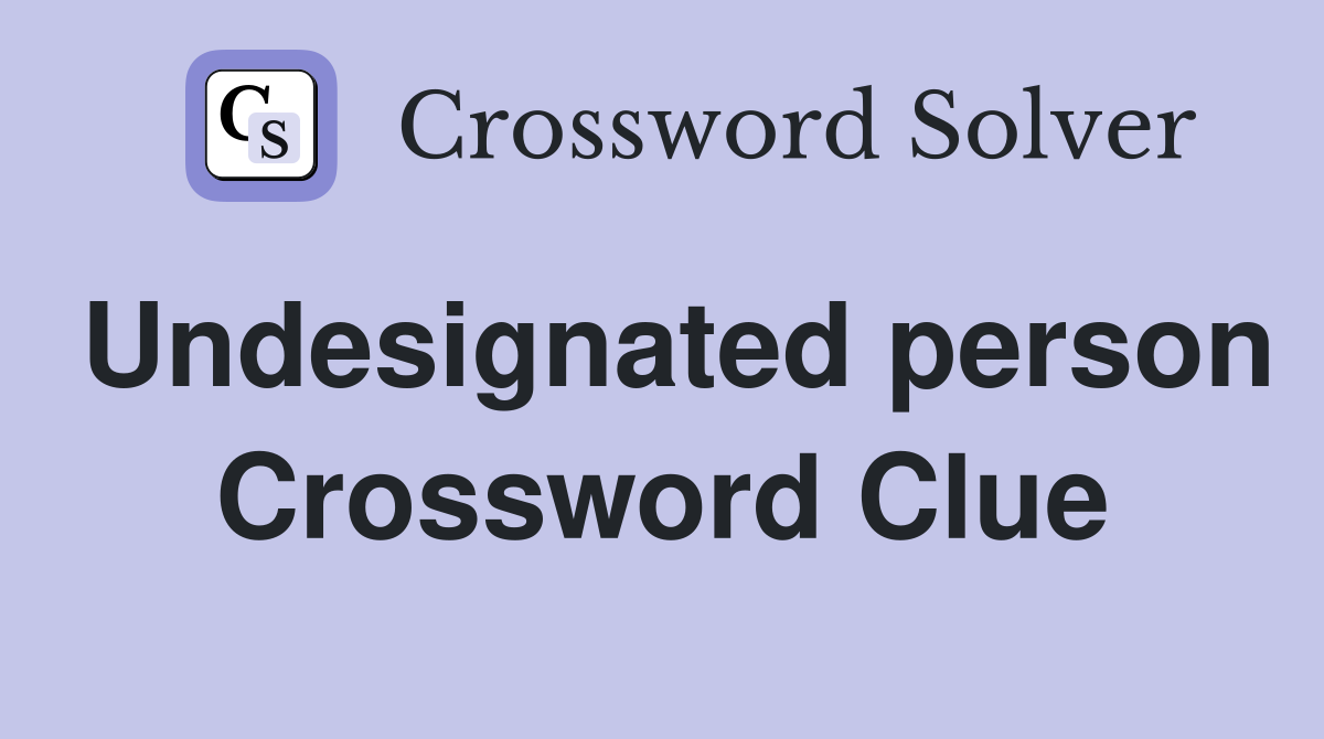 Undesignated person Crossword Clue