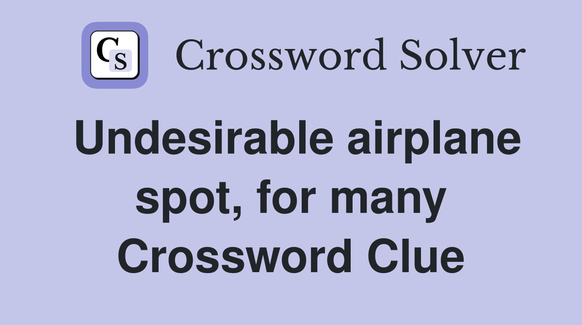 Undesirable airplane spot, for many Crossword Clue