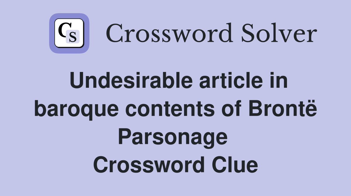 Undesirable article in baroque contents of Brontë Parsonage  Crossword Clue