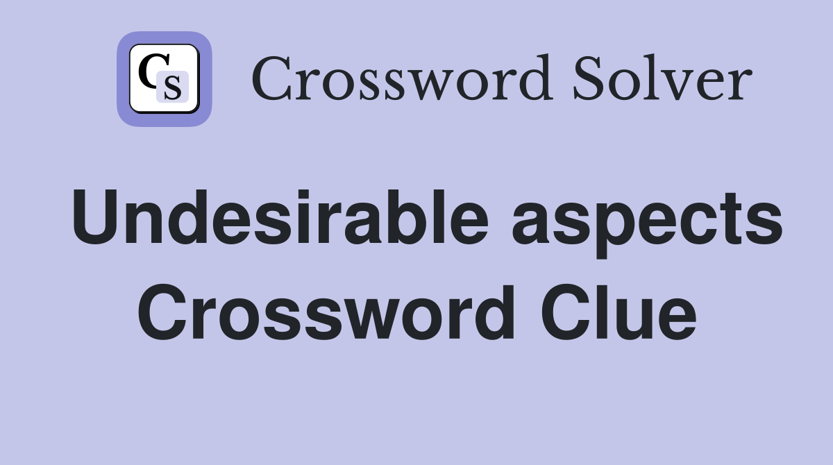 Undesirable aspects Crossword Clue