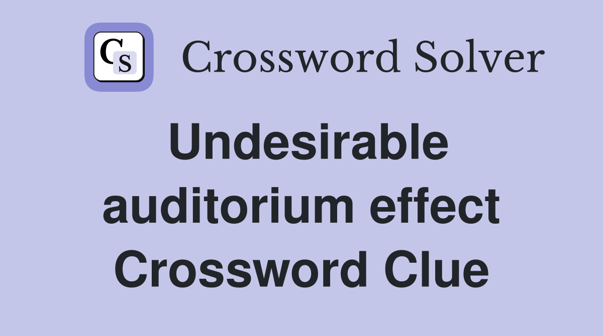 Undesirable auditorium effect Crossword Clue