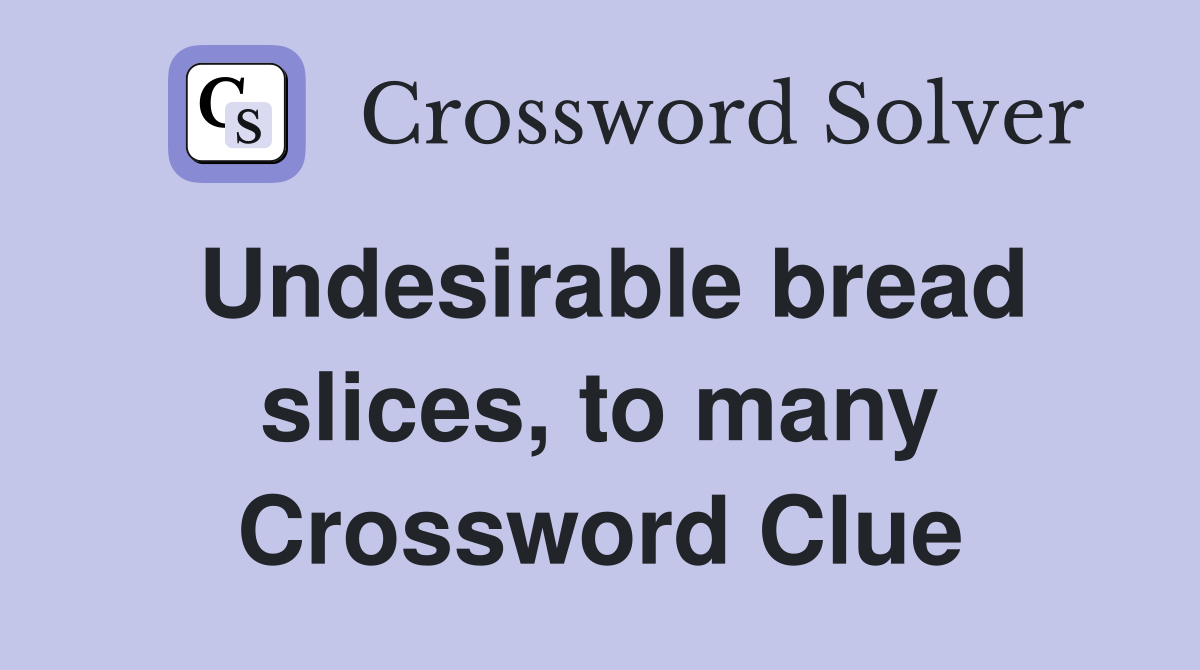 Undesirable bread slices, to many Crossword Clue