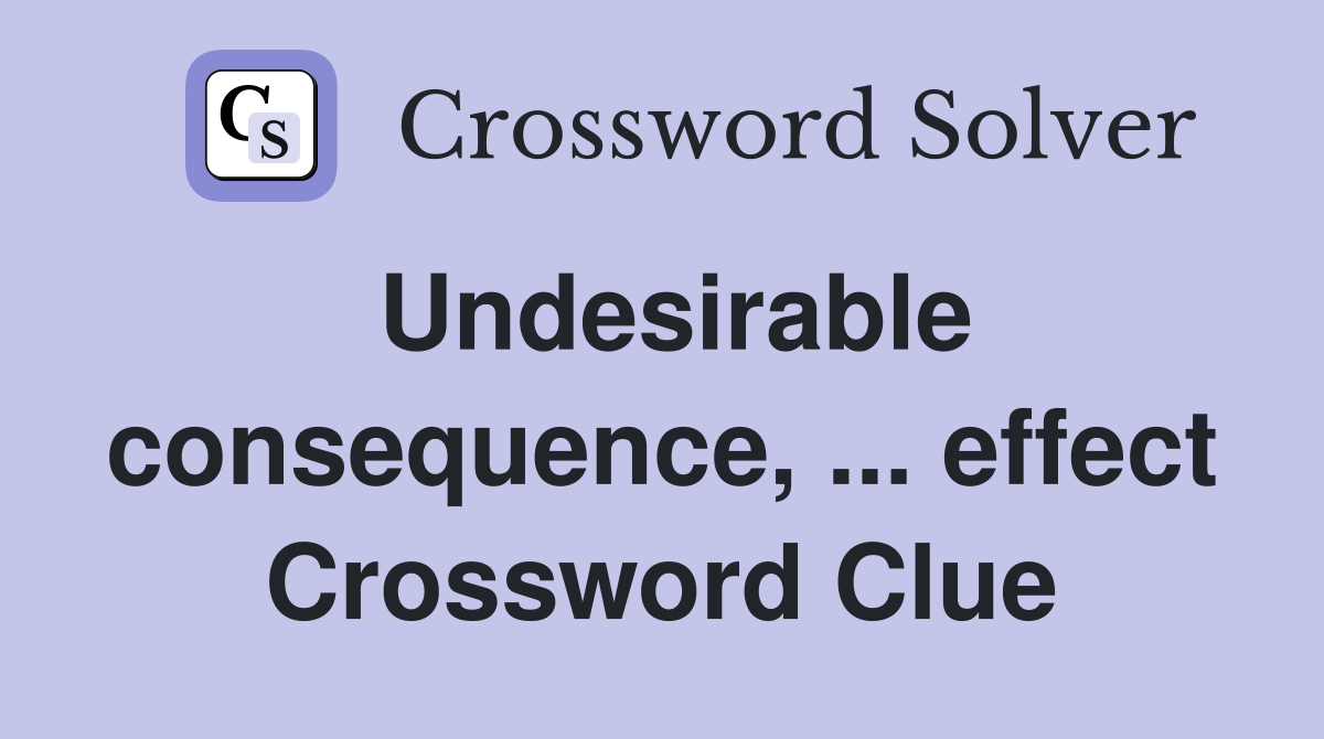 Undesirable consequence, ... effect Crossword Clue