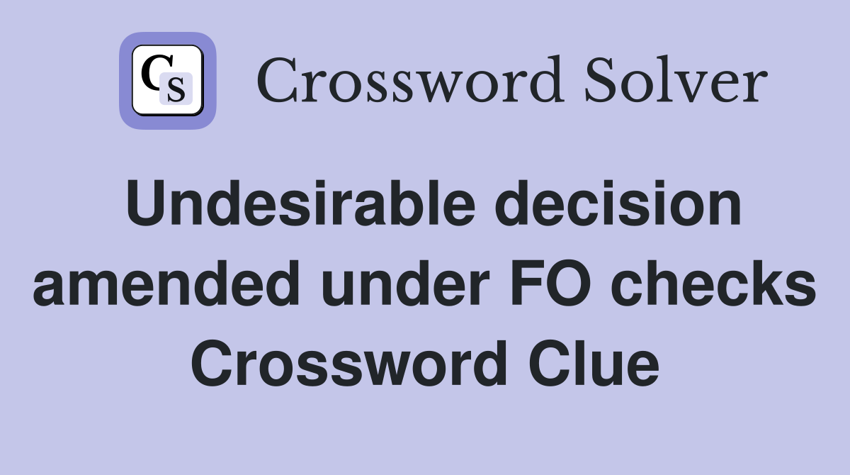 Undesirable decision amended under FO checks Crossword Clue