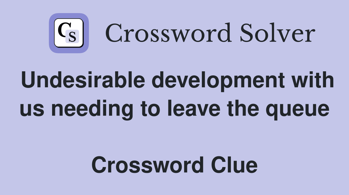 Undesirable development with us needing to leave the queue  Crossword Clue