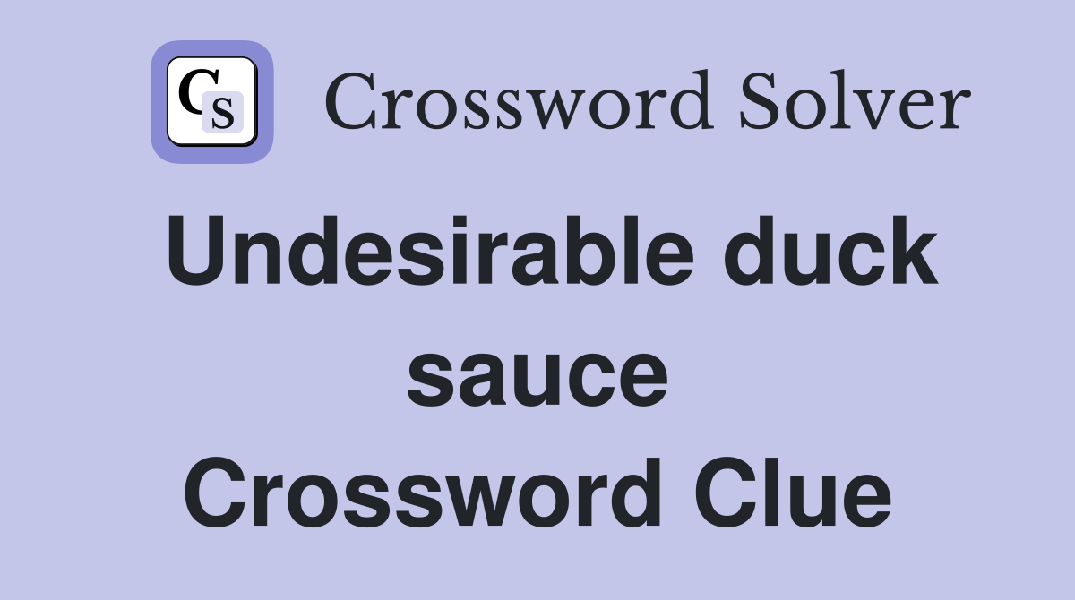 Undesirable duck sauce Crossword Clue