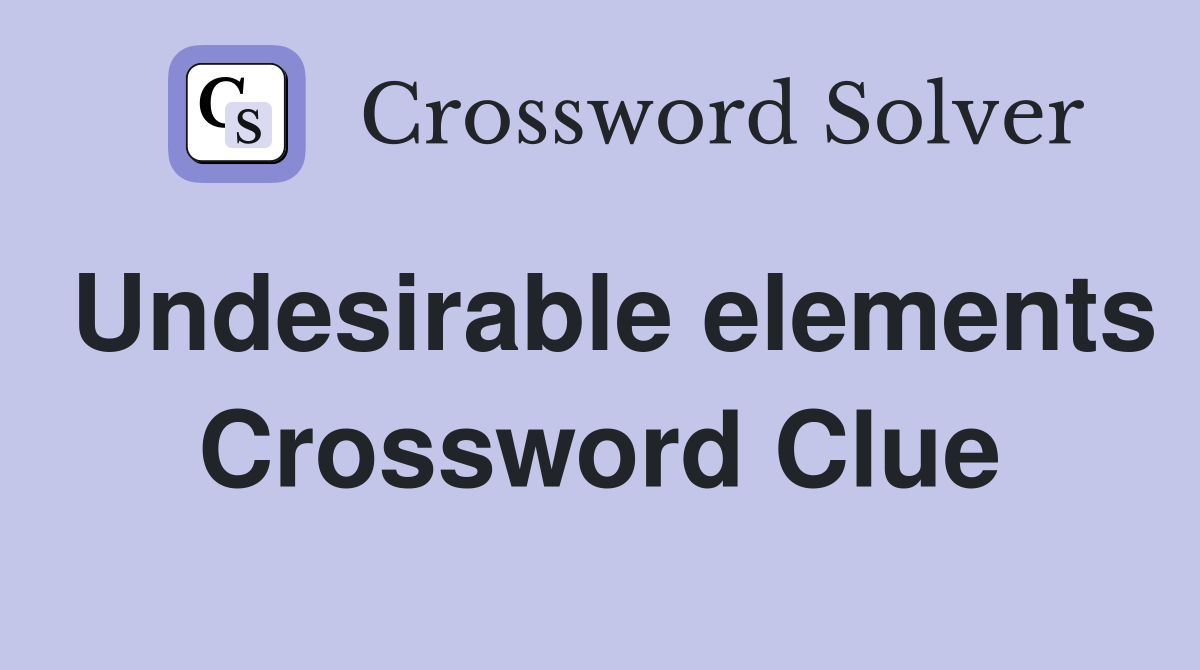 Undesirable elements Crossword Clue