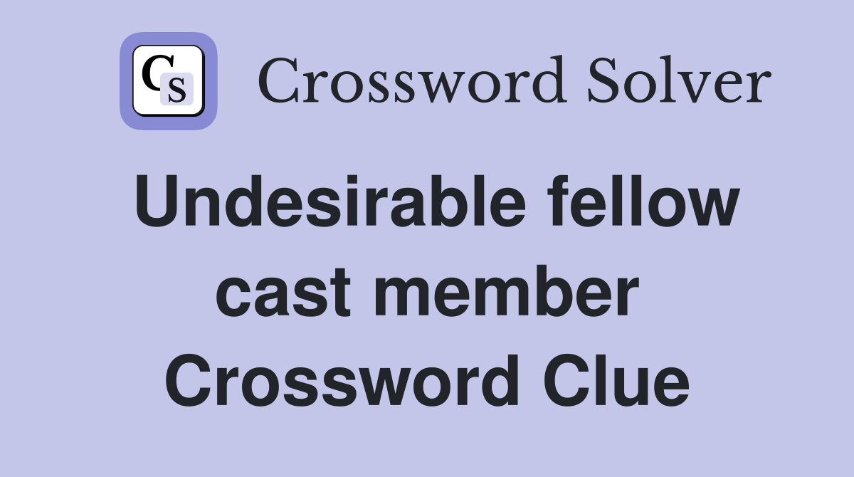 Undesirable fellow cast member Crossword Clue