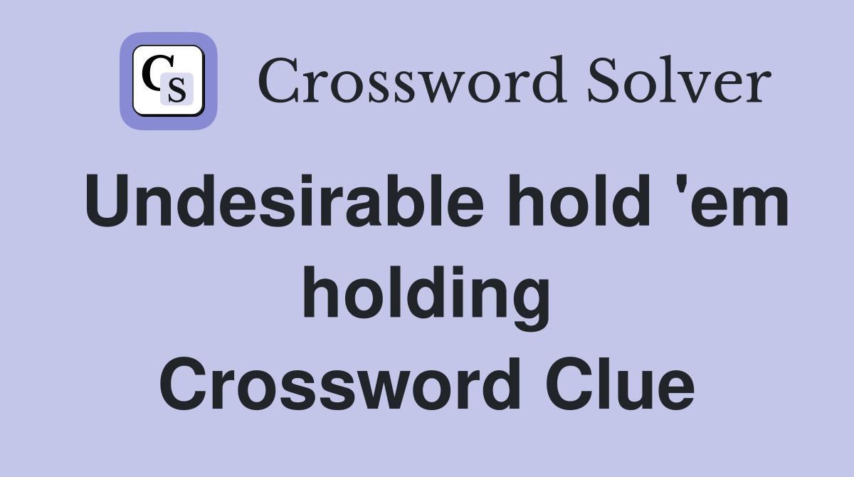 Undesirable hold 'em holding Crossword Clue