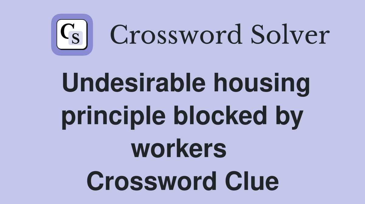Undesirable housing principle blocked by workers  Crossword Clue
