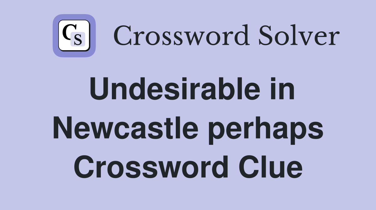 Undesirable in Newcastle perhaps Crossword Clue