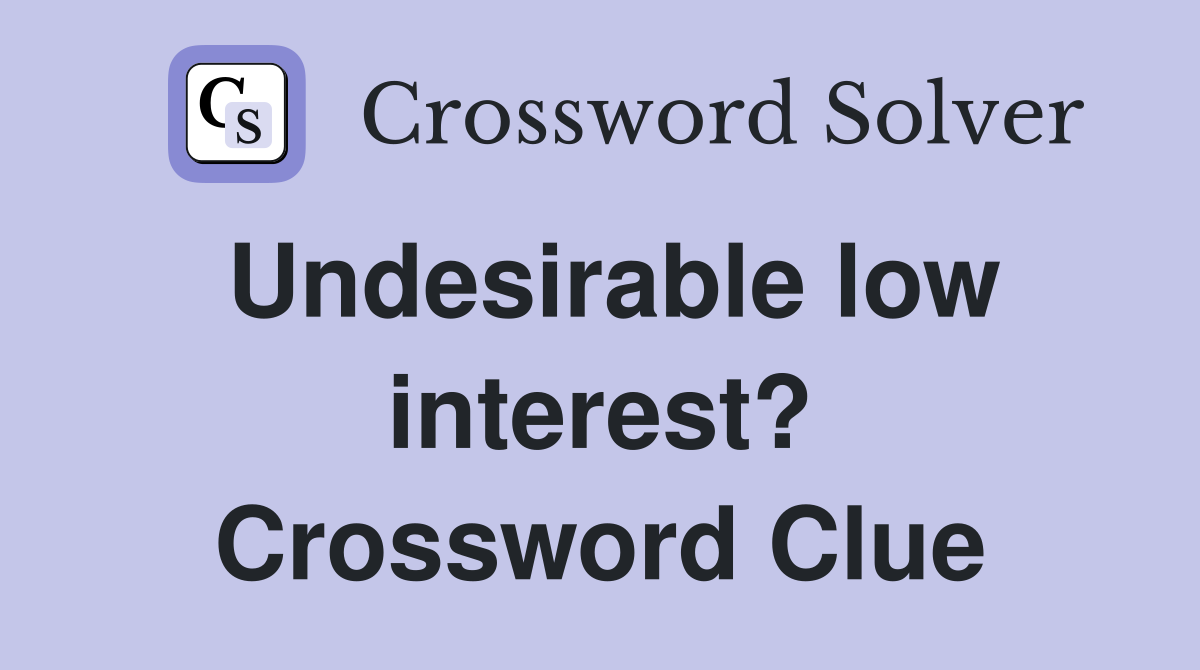 Undesirable low interest? Crossword Clue