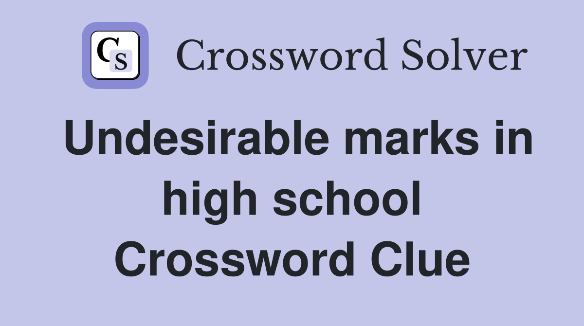 Undesirable marks in high school Crossword Clue