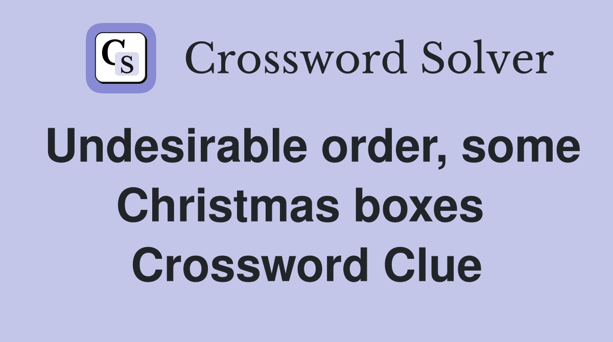 Undesirable order, some Christmas boxes  Crossword Clue