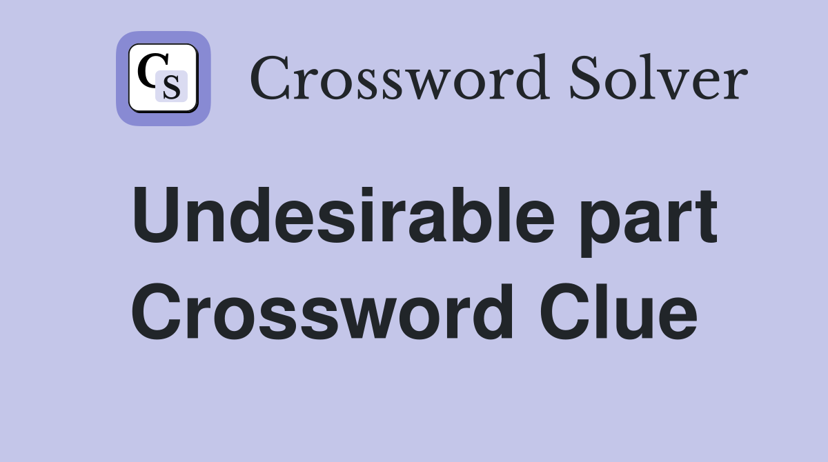 Undesirable part Crossword Clue
