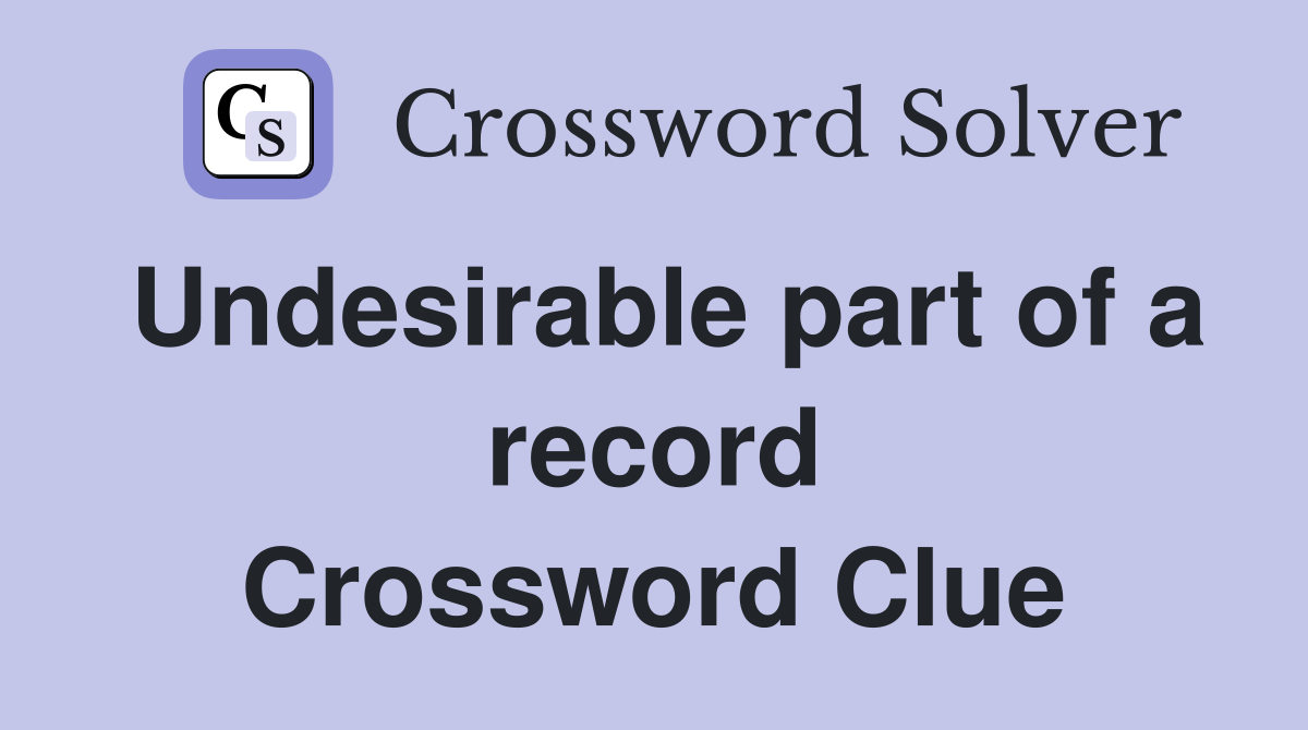 Undesirable part of a record Crossword Clue