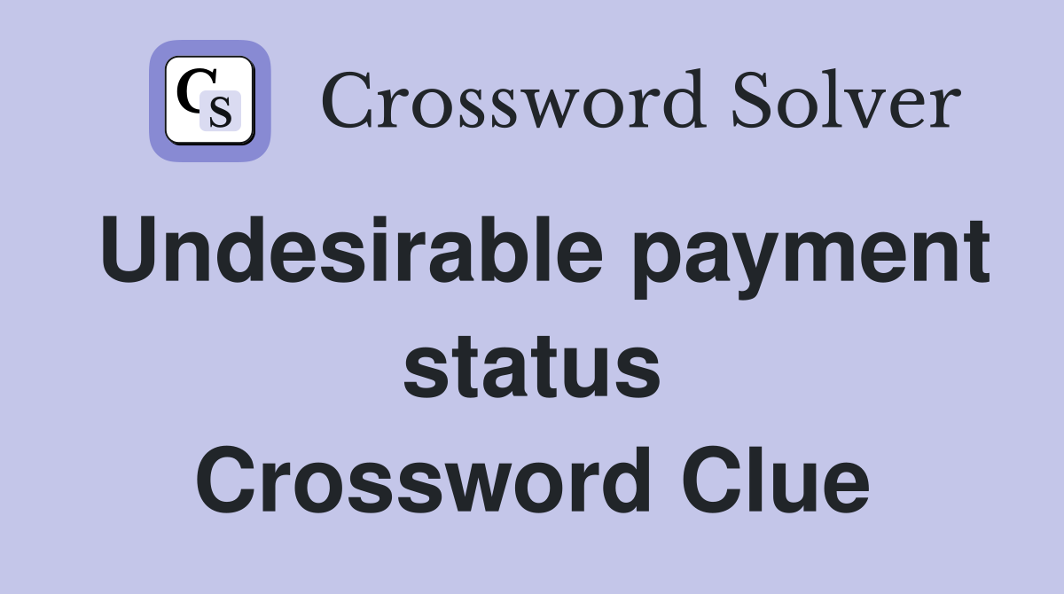 Undesirable payment status Crossword Clue