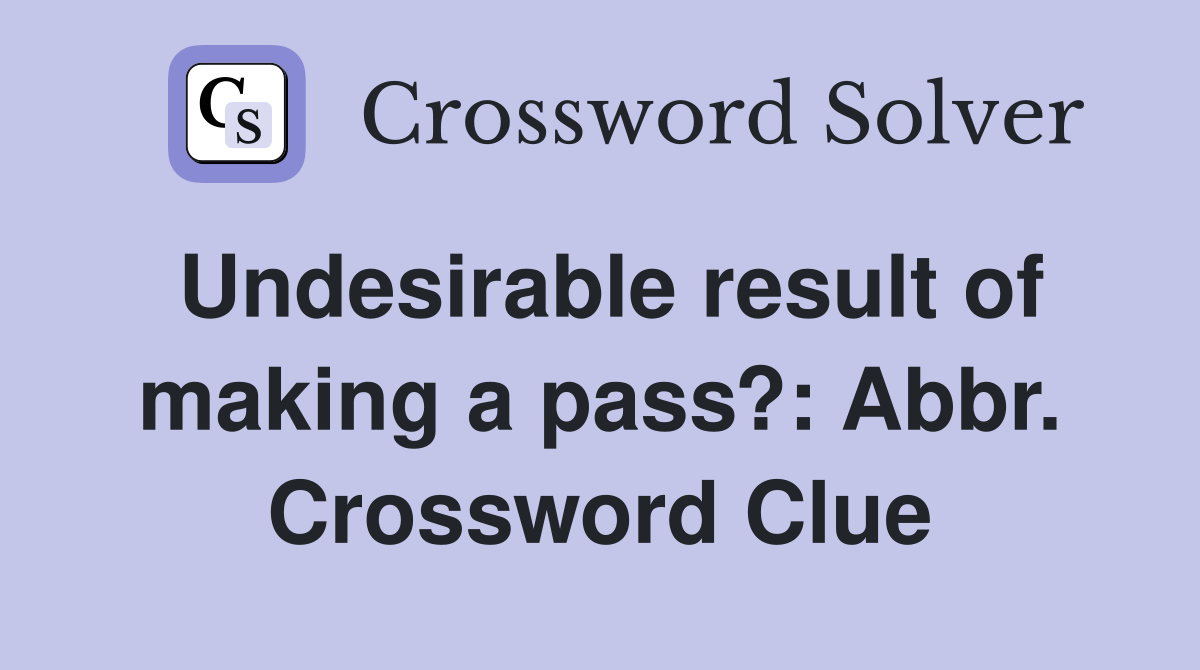 Undesirable result of making a pass?: Abbr. Crossword Clue