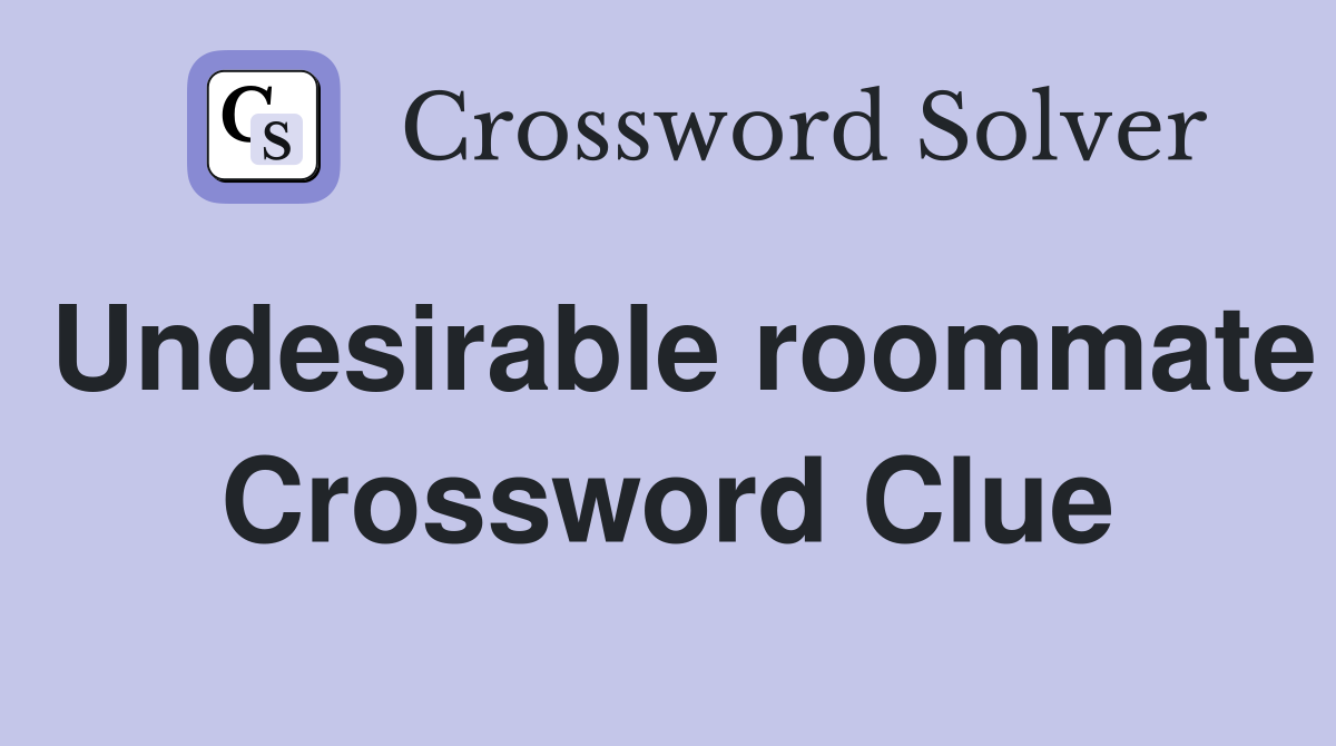 Undesirable roommate Crossword Clue