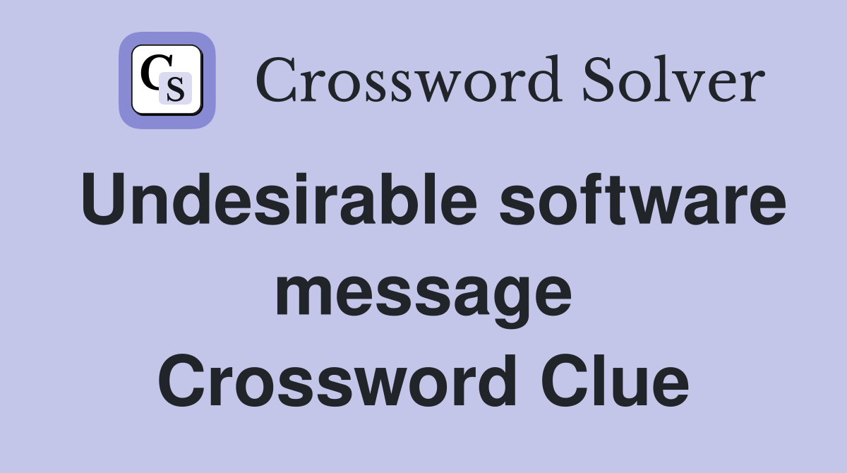 Undesirable software message Crossword Clue