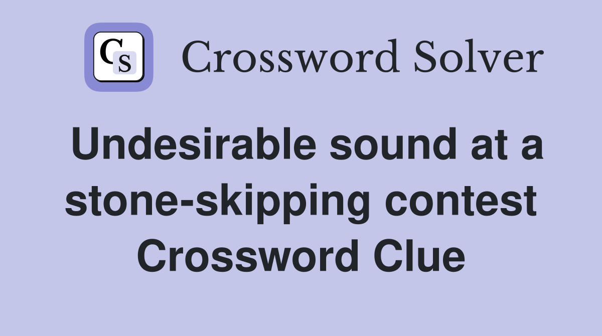 Undesirable sound at a stone-skipping contest Crossword Clue