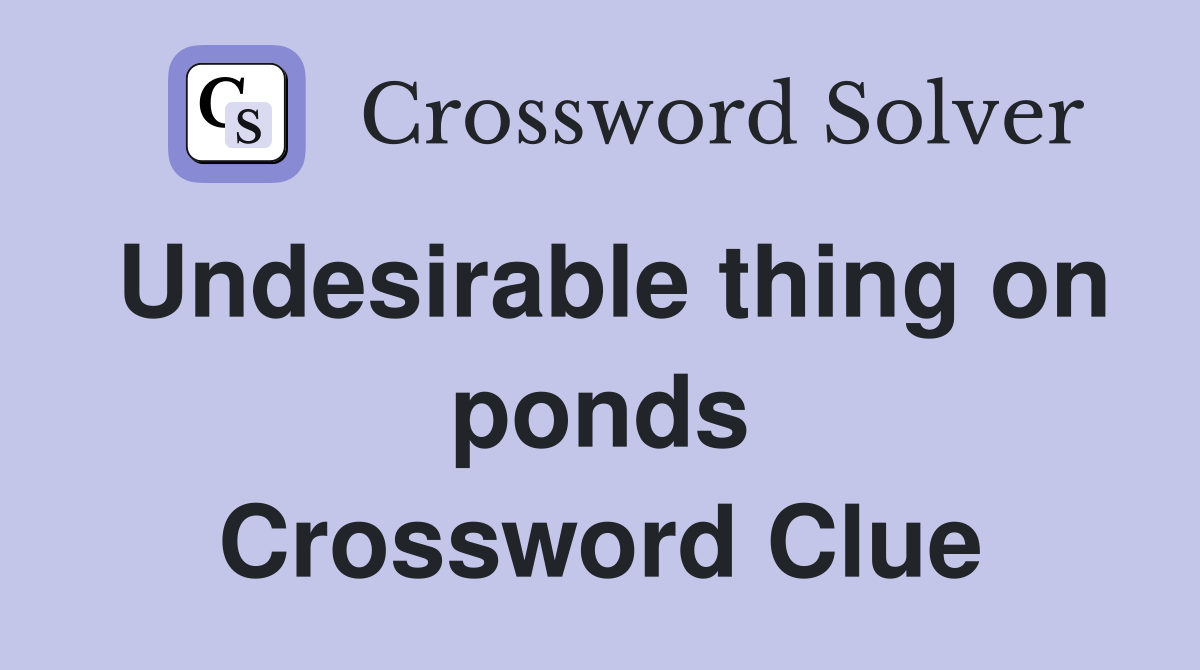 Undesirable thing on ponds Crossword Clue