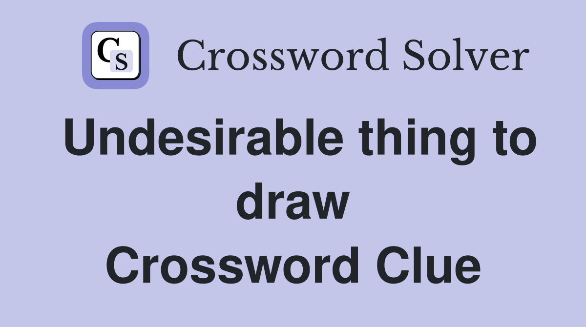 Undesirable thing to draw Crossword Clue