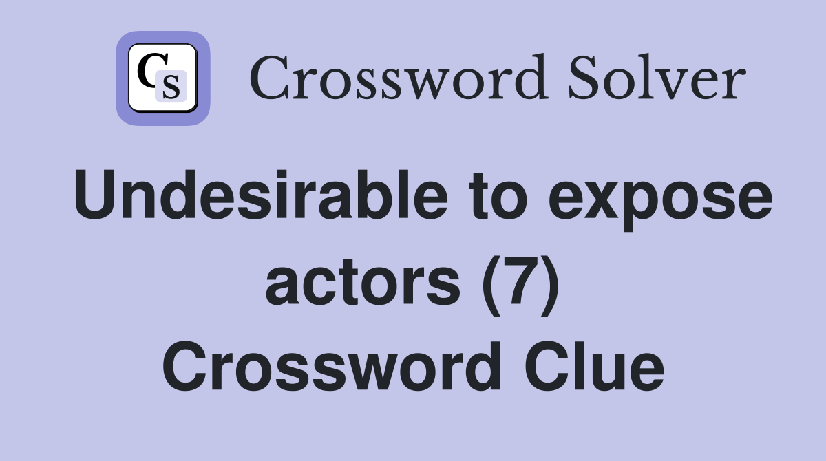 Undesirable to expose actors (7) Crossword Clue