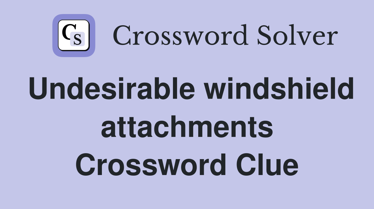 Undesirable windshield attachments Crossword Clue
