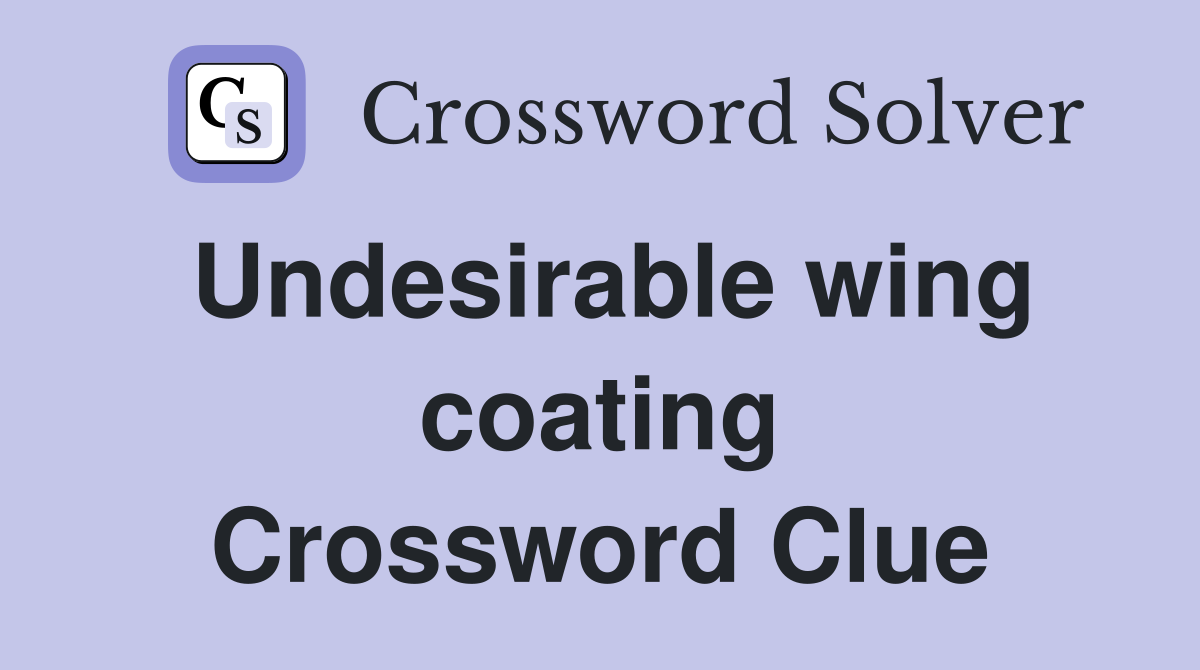 Undesirable wing coating Crossword Clue