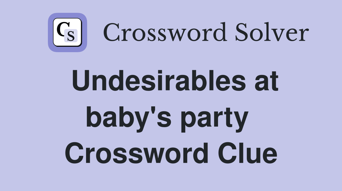 Undesirables at baby's party  Crossword Clue