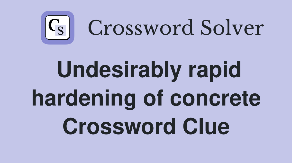 Undesirably rapid hardening of concrete Crossword Clue