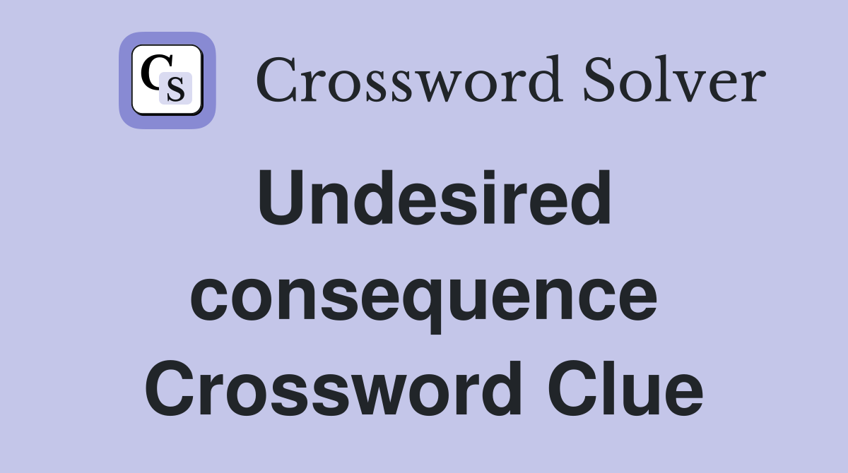 Undesired consequence Crossword Clue