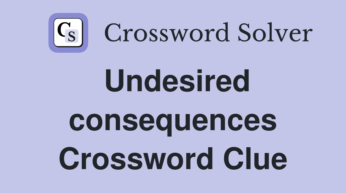 Undesired consequences Crossword Clue