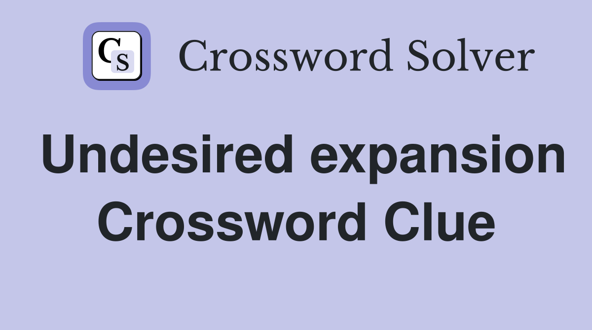 Undesired expansion Crossword Clue