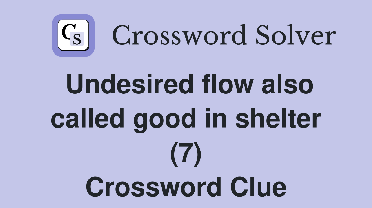 Undesired flow also called good in shelter (7) Crossword Clue