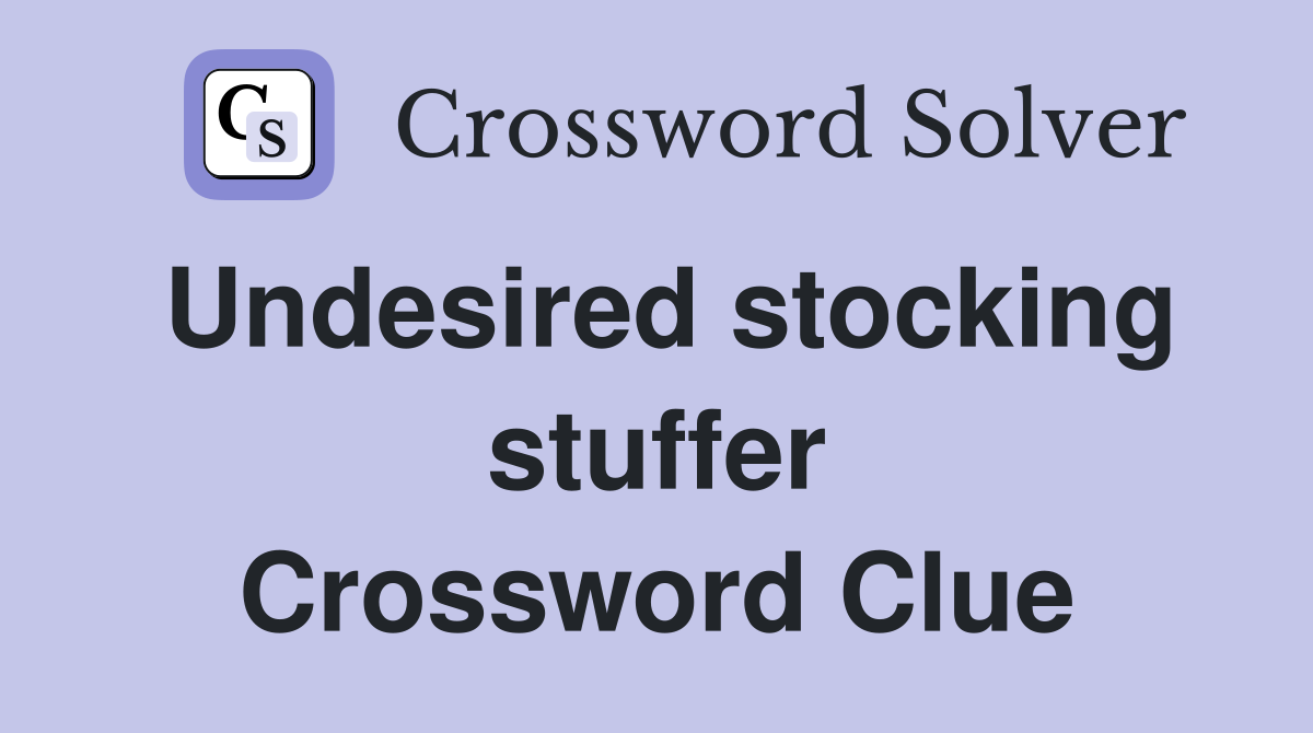 Undesired stocking stuffer Crossword Clue