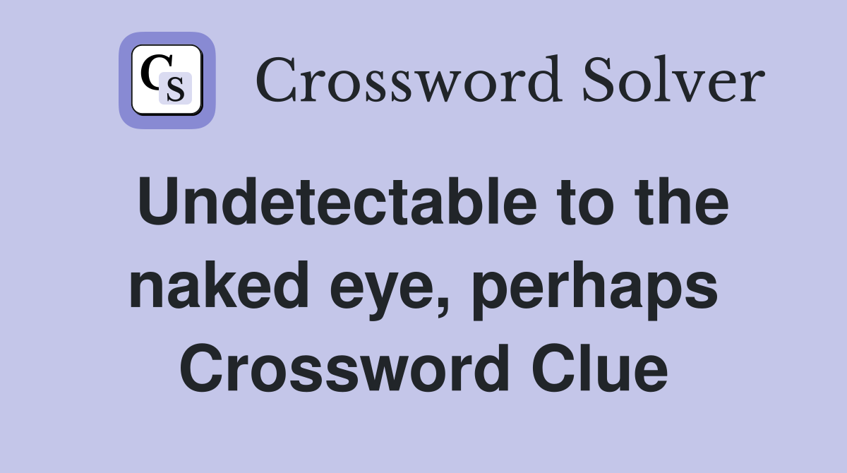 Undetectable to the naked eye, perhaps Crossword Clue