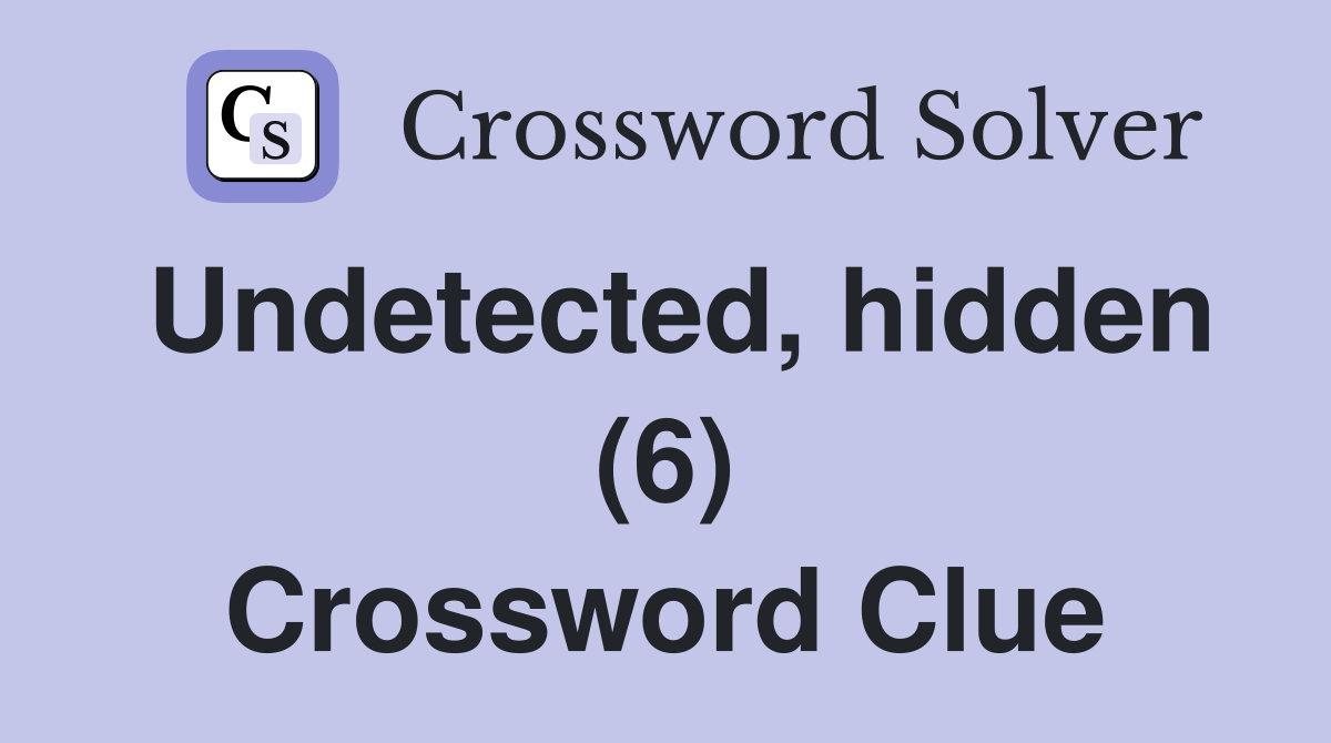 Undetected, hidden (6) Crossword Clue