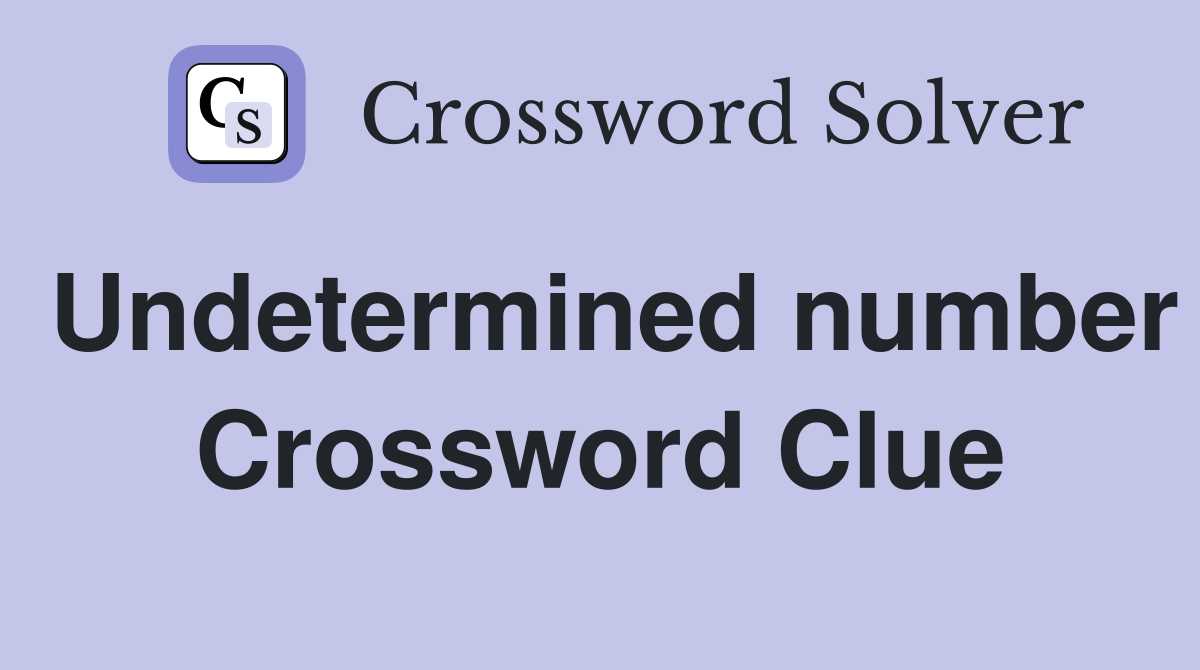 Undetermined number Crossword Clue