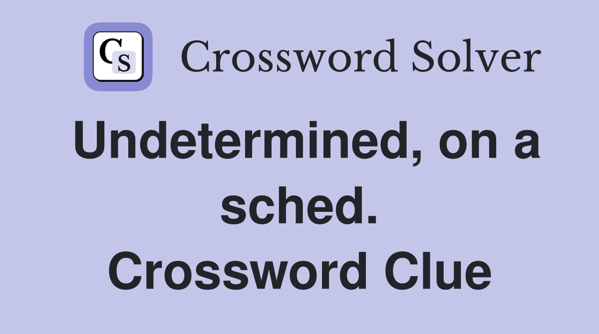 Undetermined, on a sched. Crossword Clue
