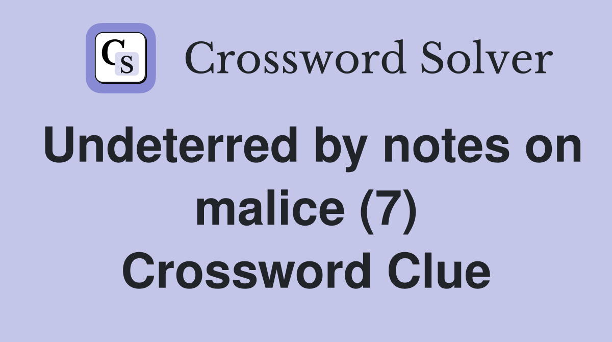 Undeterred by notes on malice (7) Crossword Clue