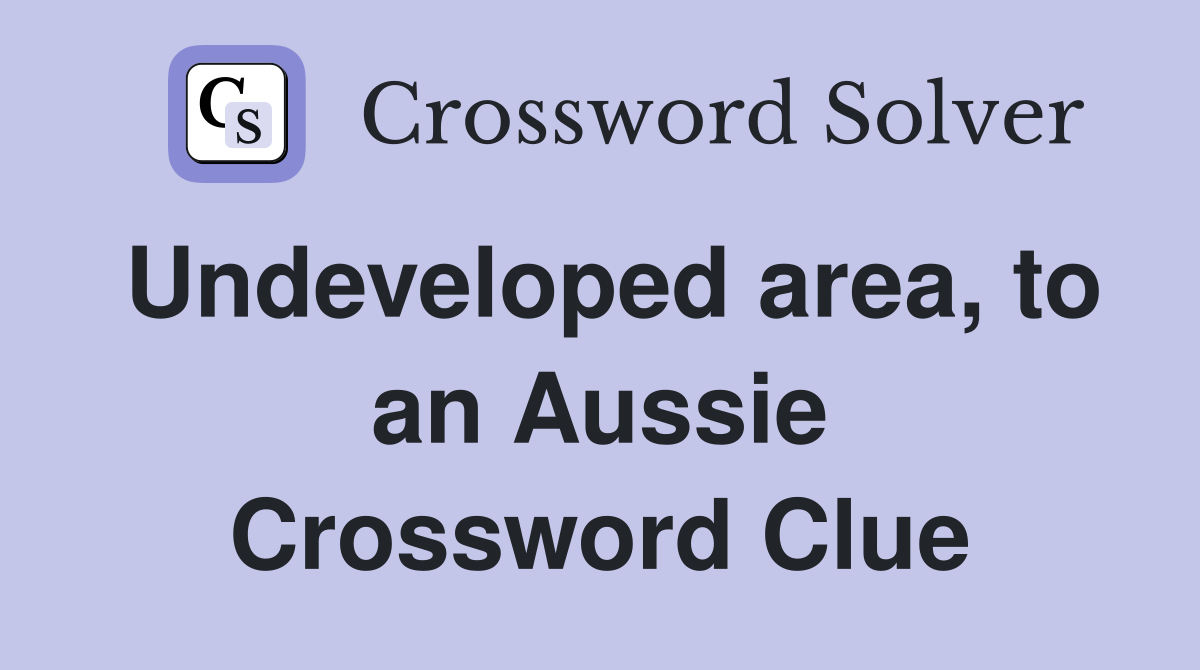 Undeveloped area, to an Aussie Crossword Clue