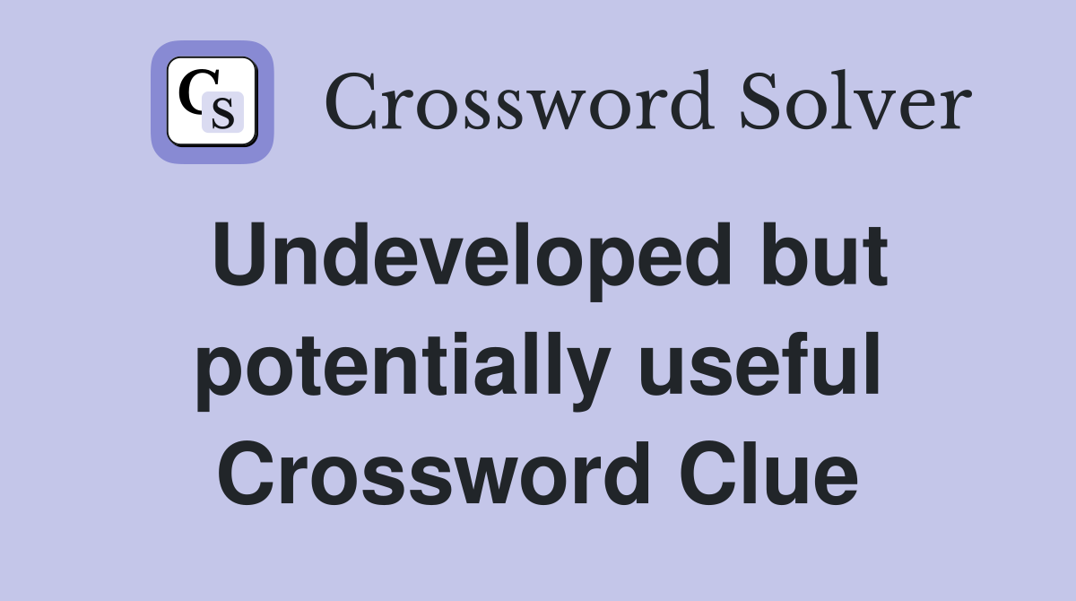 Undeveloped but potentially useful Crossword Clue