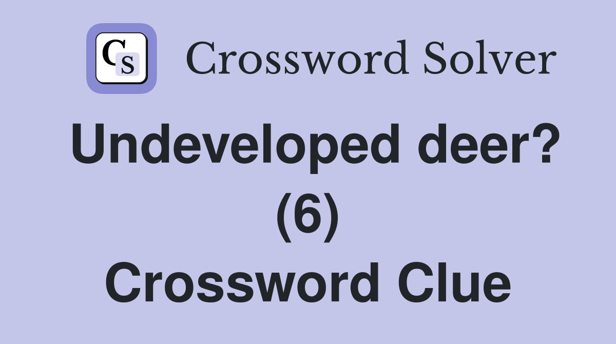 Undeveloped deer? (6) Crossword Clue
