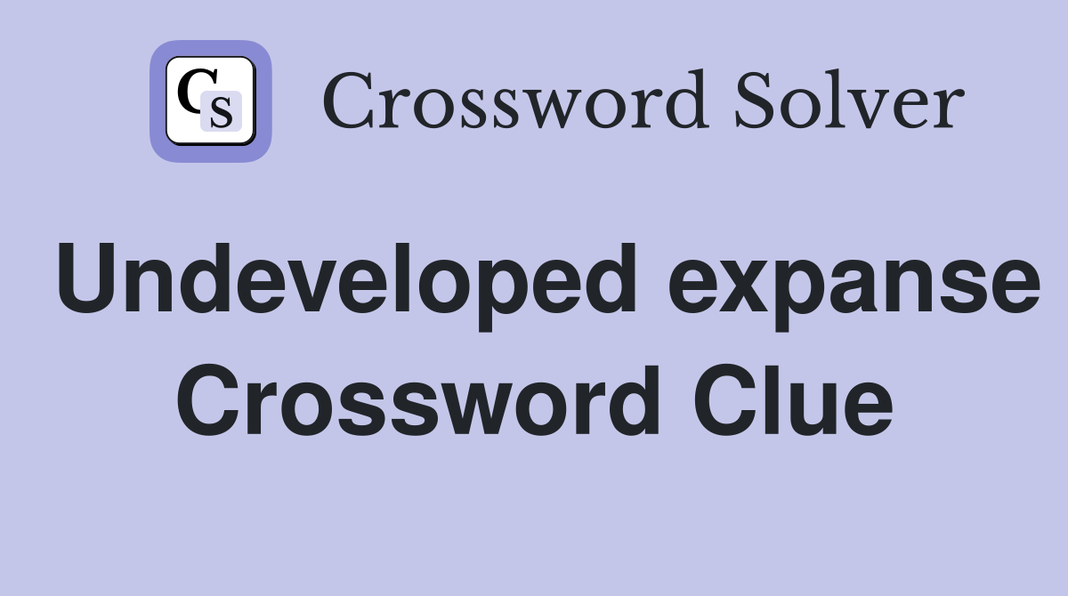 Undeveloped expanse Crossword Clue