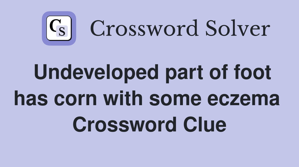 Undeveloped part of foot has corn with some eczema  Crossword Clue